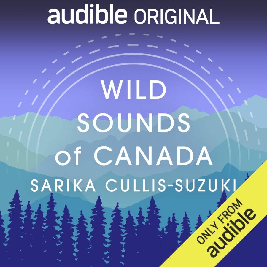 Listen to the Wild Sounds of Canada with Sarika Cullis-Suzuki