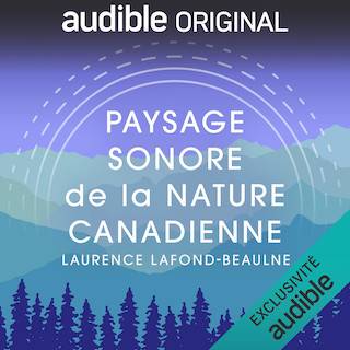Paysage sonore de la nature canaidenne par Laurence Lafond-Beaulne